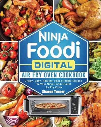 Cover image for Ninja Foodi Digital Air Fry Oven Cookbook: Crispy, Easy, Healthy, Fast & Fresh Recipes for Your Ninja Foodi Digital Air Fry Oven