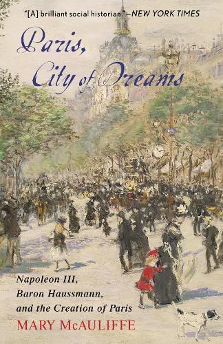 Cover image for Paris, City of Dreams: Napoleon III, Baron Haussmann, and the Creation of Paris