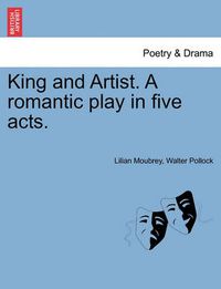 Cover image for King and Artist. a Romantic Play in Five Acts.