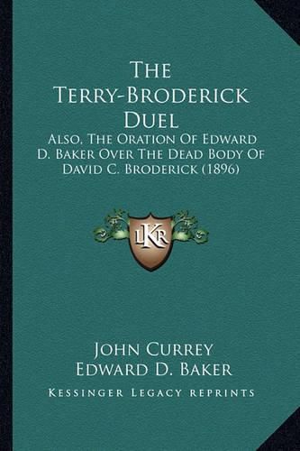 The Terry-Broderick Duel the Terry-Broderick Duel: Also, the Oration of Edward D. Baker Over the Dead Body of Dalso, the Oration of Edward D. Baker Over the Dead Body of David C. Broderick (1896) Avid C. Broderick (1896)