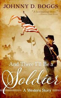 Cover image for And There I'll Be a Soldier: A Western Story