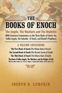 Cover image for The Books of Enoch: The Angels, The Watchers and The Nephilim (With Extensive Commentary on the Three Books of Enoch, the Fallen Angels, the Calendar of Enoch, and Daniel's Prophecy)