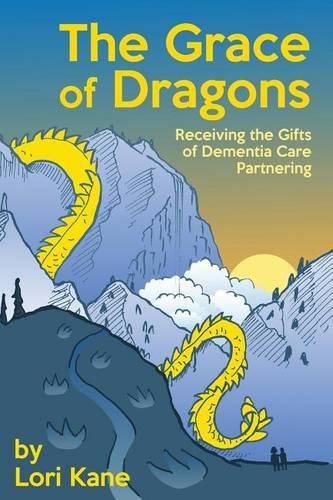 Cover image for The Grace of Dragons: Receiving the Gifts of Dementia Care Partnering