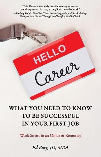 Cover image for Hello, Career: What You Need to Know to Be Successful in Your First Job: Work Smart in an Office or Remotely