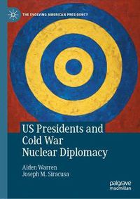 Cover image for US Presidents and Cold War Nuclear Diplomacy