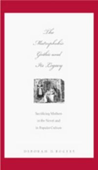 Cover image for The Matrophobic Gothic and Its Legacy: Sacrificing Mothers in the Novel and in Popular Culture