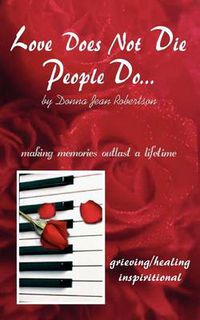 Cover image for Love Does Not Die - People Do: Making Memories Outlast a Lifetime