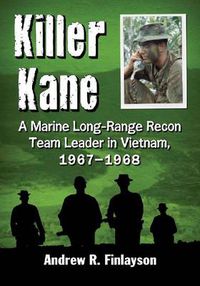 Cover image for Killer Kane: A Marine Long-Range Recon Team Leader in Vietnam, 1967-1968