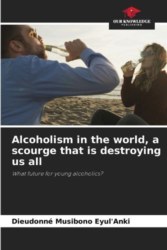 Cover image for Alcoholism in the world, a scourge that is destroying us all