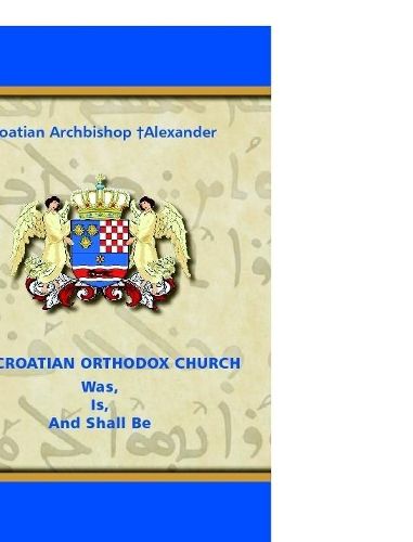 Cover image for THE CROATIAN ORTHODOX CHURCH Was, Is, And Shall Be