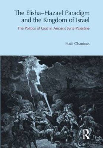 Cover image for The Elisha-Hazael Paradigm and the Kingdom of Israel: The Politics of God in Ancient Syria-Palestine