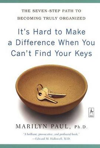 Cover image for It's Hard to Make a Difference When You Can't Find Your Keys: The Seven-Step Path to Becoming Truly Organized