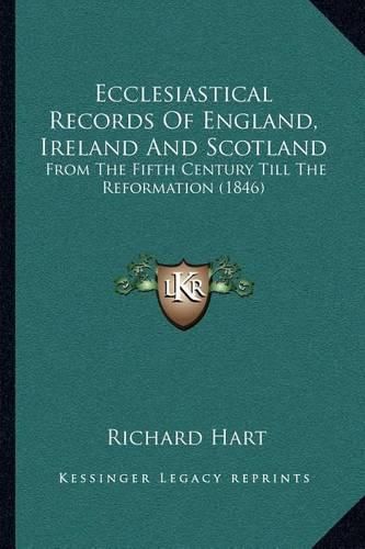 Cover image for Ecclesiastical Records of England, Ireland and Scotland: From the Fifth Century Till the Reformation (1846)