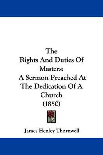 Cover image for The Rights and Duties of Masters: A Sermon Preached at the Dedication of a Church (1850)