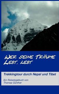 Cover image for Wer seine Traume lebt, lebt: Trekkingtour durch Nepal und Tibet