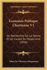 Cover image for Economie Politique Chretienne V1: Ou Recherches Sur La Nature Et Les Causes Du Pauperisme (1834)