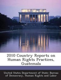 Cover image for 2010 Country Reports on Human Rights Practices, Guatemala