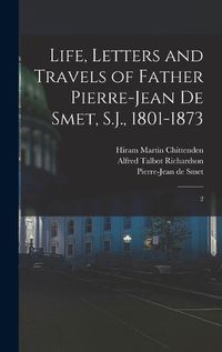 Cover image for Life, Letters and Travels of Father Pierre-Jean de Smet, S.J., 1801-1873