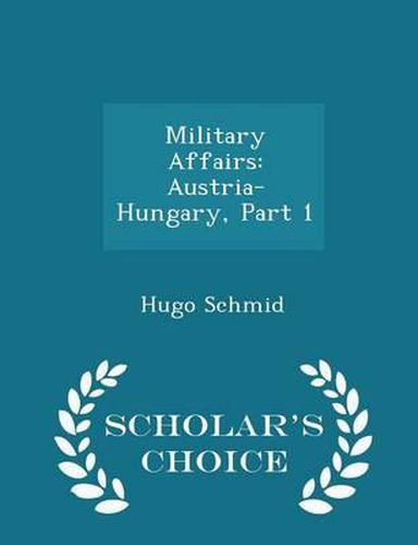 Cover image for Military Affairs: Austria-Hungary, Part 1 - Scholar's Choice Edition