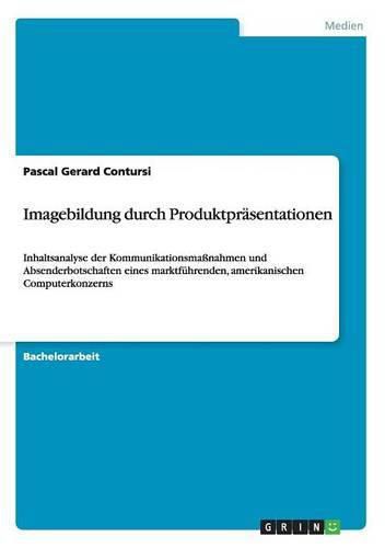 Cover image for Imagebildung durch Produktprasentationen: Inhaltsanalyse der Kommunikationsmassnahmen und Absenderbotschaften eines marktfuhrenden, amerikanischen Computerkonzerns