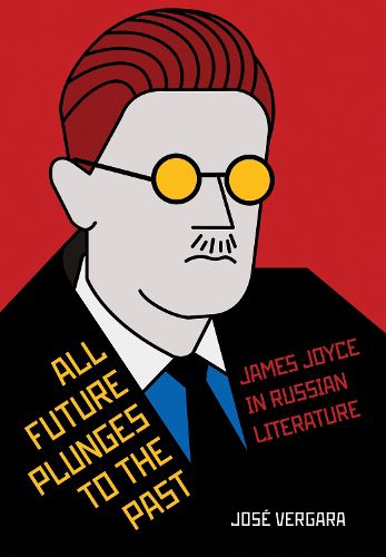 Cover image for All Future Plunges to the Past: James Joyce in Russian Literature