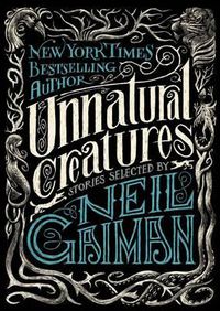 Cover image for Unnatural Creatures: Stories Selected by Neil Gaiman