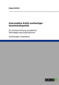 Cover image for Intermediare Krafte nachhaltiger Gesellschaftspolitik: Zur Politikvermittlung europaischer Nicht-Regierungs-Organisationen