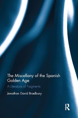 Cover image for The Miscellany of the Spanish Golden Age: A Literature of Fragments