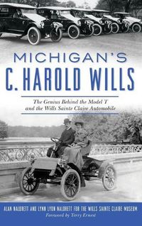 Cover image for Michigan's C. Harold Wills: The Genius Behind the Model T and the Wills Sainte Claire Automobile