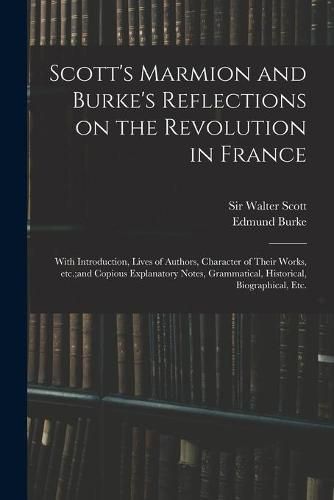 Scott's Marmion and Burke's Reflections on the Revolution in France: With Introduction, Lives of Authors, Character of Their Works, Etc.;and Copious Explanatory Notes, Grammatical, Historical, Biographical, Etc.