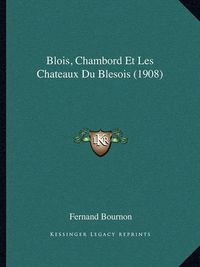 Cover image for Blois, Chambord Et Les Chateaux Du Blesois (1908)