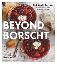 Cover image for Beyond Borscht: Old World Recipes from Ukraine and Eastern Europe