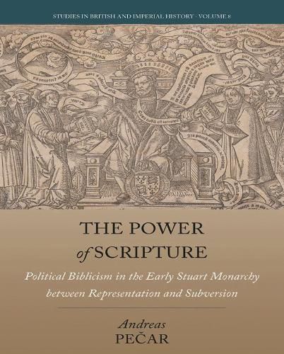 Cover image for The Power of Scripture: Political Biblicism in the Early Stuart Monarchy between Representation and Subversion