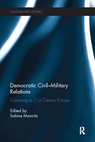 Cover image for Democratic Civil-Military Relations: Soldiering in 21st Century Europe