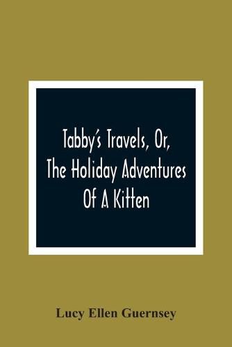 Tabby'S Travels, Or, The Holiday Adventures Of A Kitten: A Christmas And New-Year'S Story