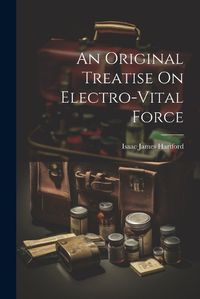 Cover image for An Original Treatise On Electro-Vital Force