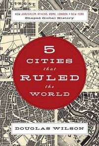 Cover image for Five Cities that Ruled the World: How  Jerusalem, Athens, Rome, London, and New York Shaped Global History