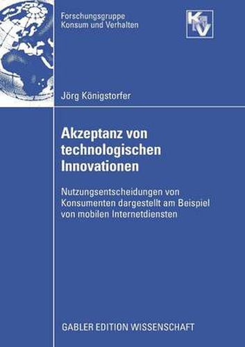 Akzeptanz von technologischen Innovationen: Nutzungsentscheidungen von Konsumenten dargestellt am Beispiel von mobilen Internetdiensten