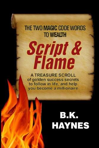 Cover image for Script and Flame: A Recipe of Proven Success Rules Revealed by A Self-Made Millionaire