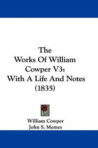 Cover image for The Works Of William Cowper V3: With A Life And Notes (1835)