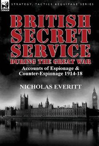 Cover image for British Secret Service During the Great War: Accounts of Espionage & Counter-Espionage 1914-18