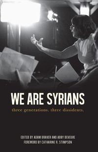 Cover image for We Are Syrians: Three Generations. Three Dissidents