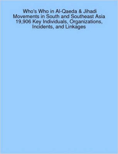 Cover image for Who's Who in Al-Qaeda & Jihadi Movements in South and Southeast Asia 19,906 Key Individuals, Organizations, Incidents, and Linkages