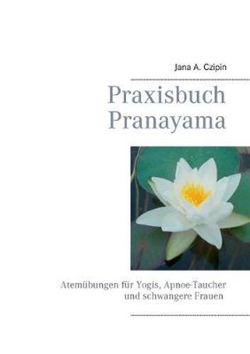 Cover image for Praxisbuch Pranayama: Atemubungen fur Yogis, Apnoe-Taucher und schwangere Frauen