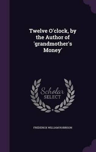 Twelve O'Clock, by the Author of 'Grandmother's Money