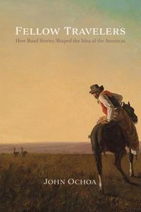 Cover image for Fellow Travelers: How Road Stories Shaped the Idea of the Americas