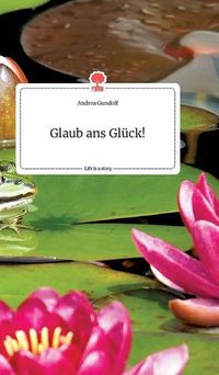 Cover image for Glaub ans Gluck! Life is a Story - story.one