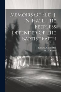 Cover image for Memoirs Of Eld. J. N. Hall, The Peerless Defender Of The Baptist Faith