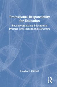 Cover image for Professional Responsibility for Education: Reconceptualizing Educational Practice and Institutional Structure