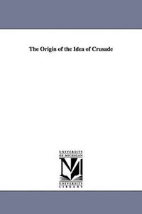 Cover image for The Origin of the Idea of Crusade